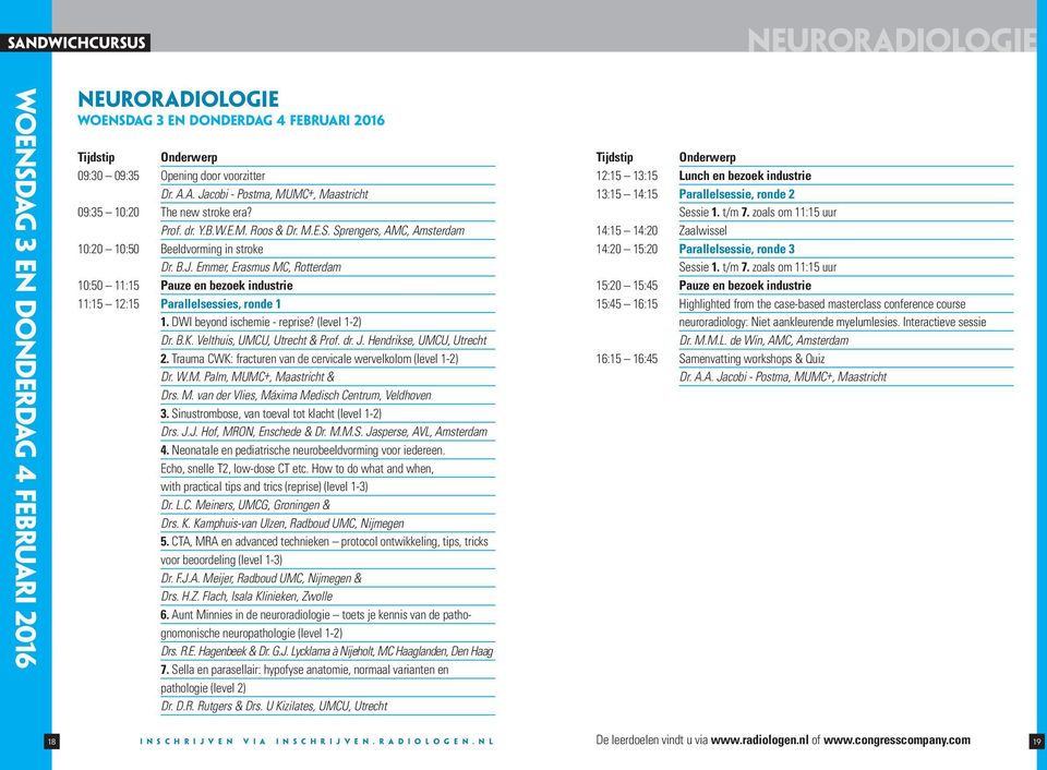 DWI beyond ischemie - reprise? (level 1-2) Dr. B.K. Velthuis, UMCU, Utrecht & Prof. dr. J. Hendrikse, UMCU, Utrecht 2. Trauma CWK: fracturen van de cervicale wervelkolom (level 1-2) Dr. W.M. Palm, MUMC+, Maastricht & Drs.