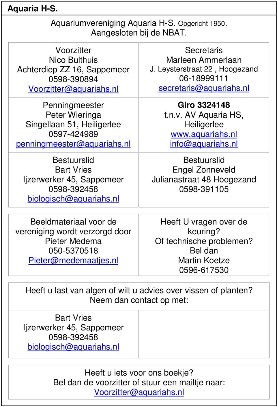 nl Beeldmateriaal voor de vereniging wordt verzorgd door Pieter Medema 050-5370518 Pieter@medemaatjes.nl Secretaris Marleen Ammerlaan J. Leysterstraat 22, Hoogezand 06-18999111 secretaris@aquariahs.