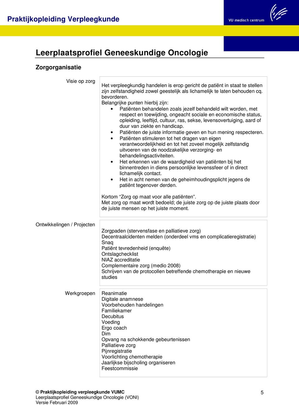 levensovertuiging, aard of duur van ziekte en handicap. Patiënten de juiste informatie geven en hun mening respecteren.