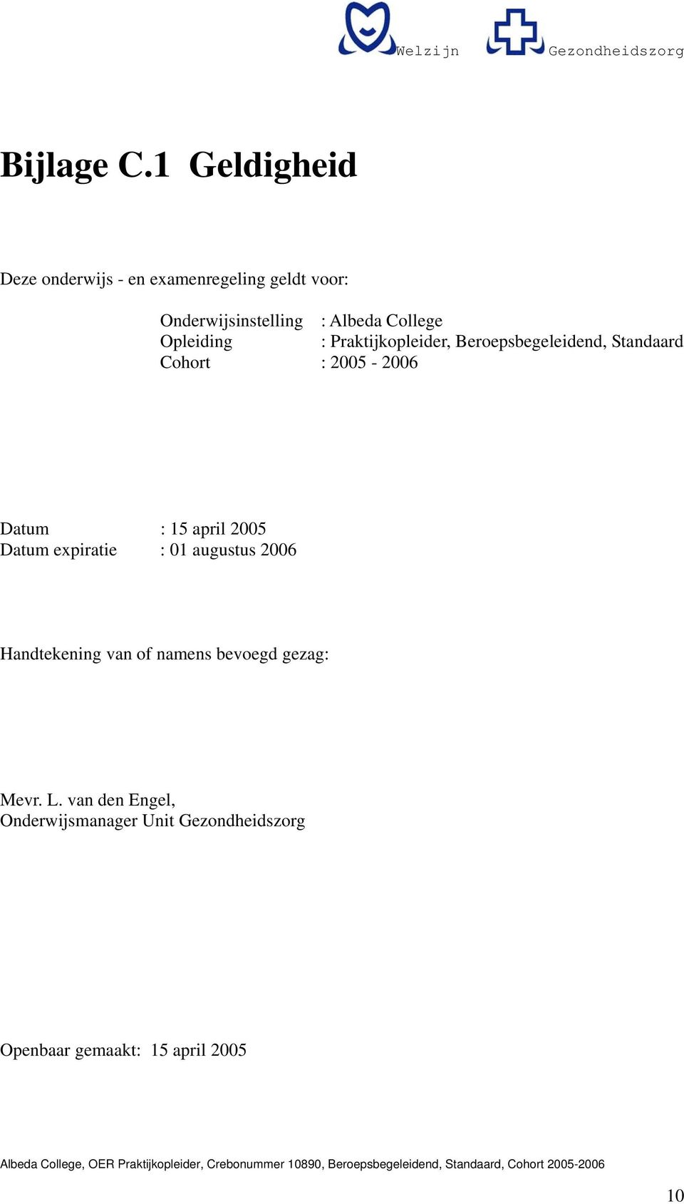 College Opleiding : Praktijkopleider, Beroepsbegeleidend, Standaard Cohort : 2005-2006