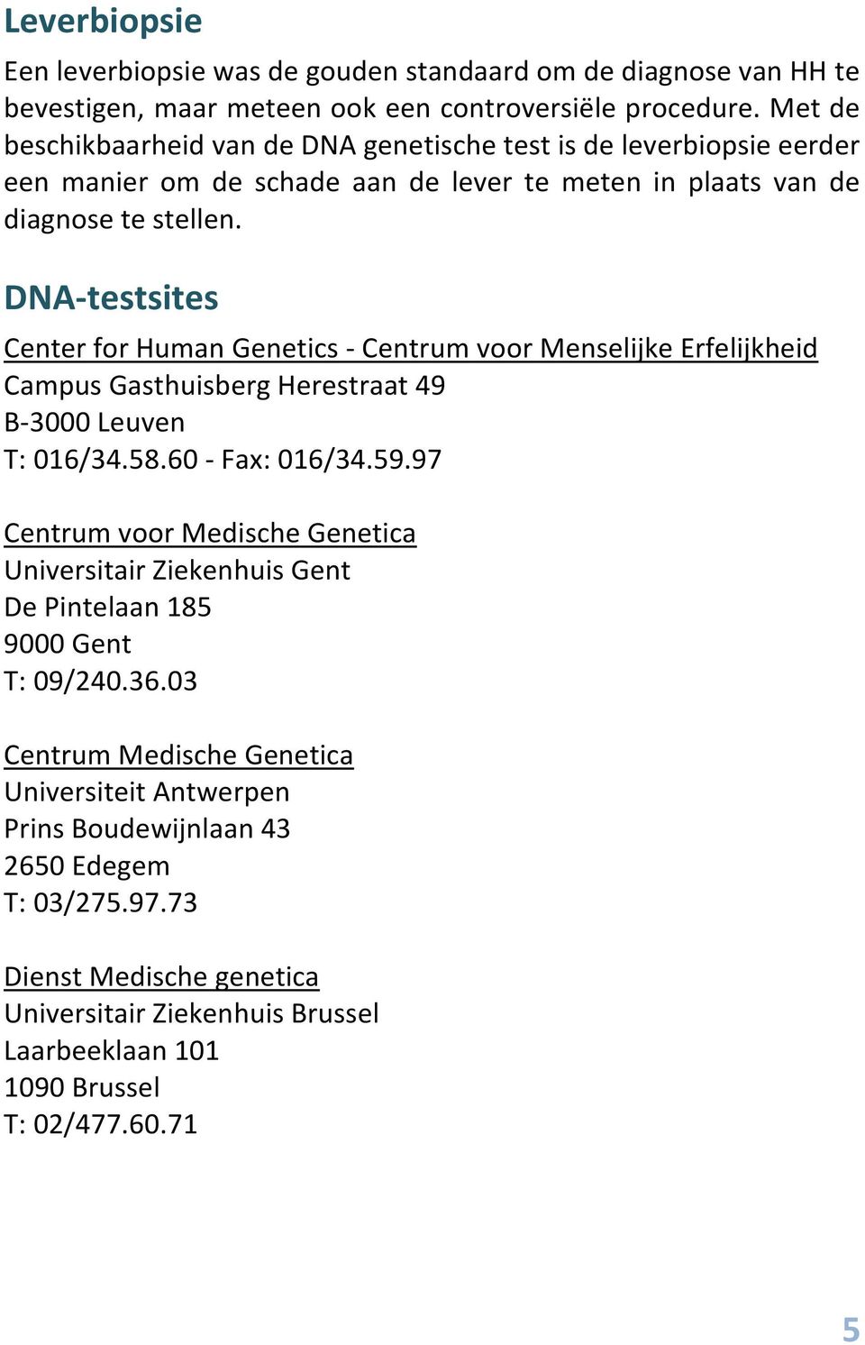 DNA-testsites Center for Human Genetics - Centrum voor Menselijke Erfelijkheid Campus Gasthuisberg Herestraat 49 B-3000 Leuven T: 016/34.58.60 - Fax: 016/34.59.