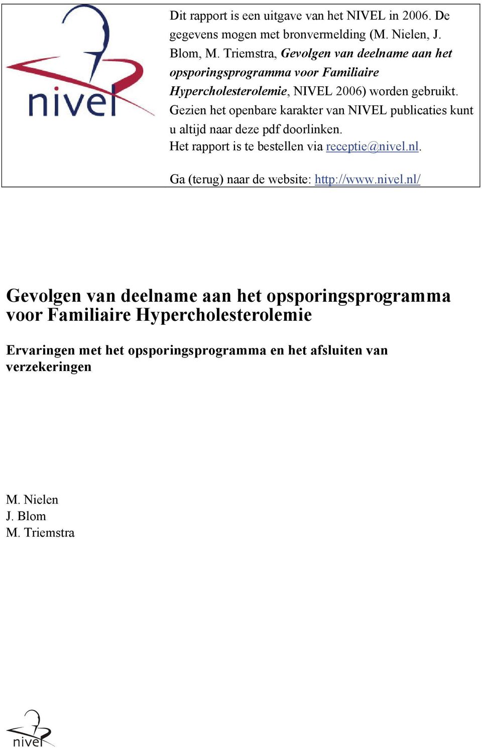 Gezien het openbare karakter van NIVEL publicaties kunt u altijd naar deze pdf doorlinken. Het rapport is te bestellen via receptie@nivel.nl.