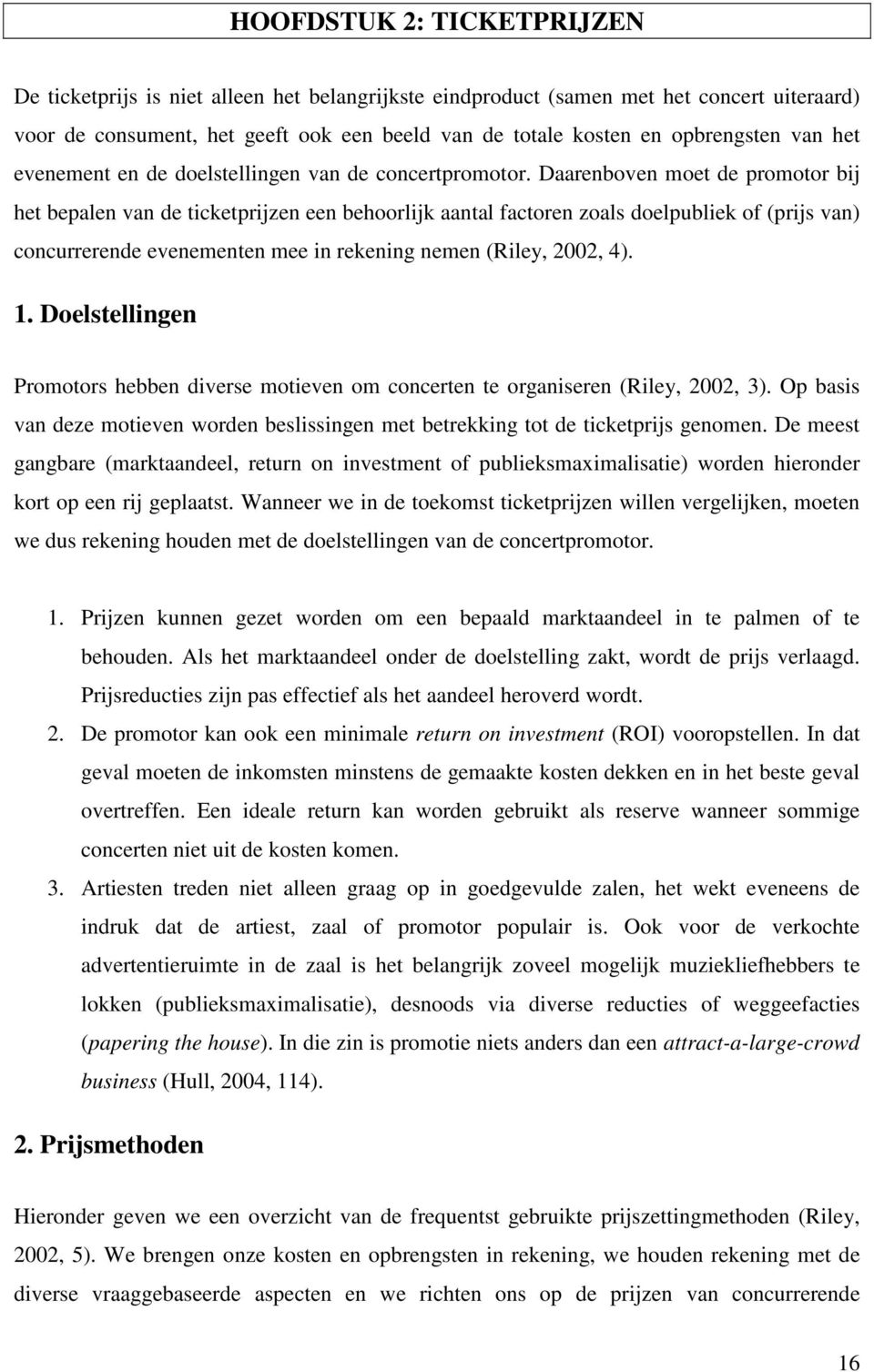 Daarenboven moet de promotor bij het bepalen van de ticketprijzen een behoorlijk aantal factoren zoals doelpubliek of (prijs van) concurrerende evenementen mee in rekening nemen (Riley, 2002, 4). 1.