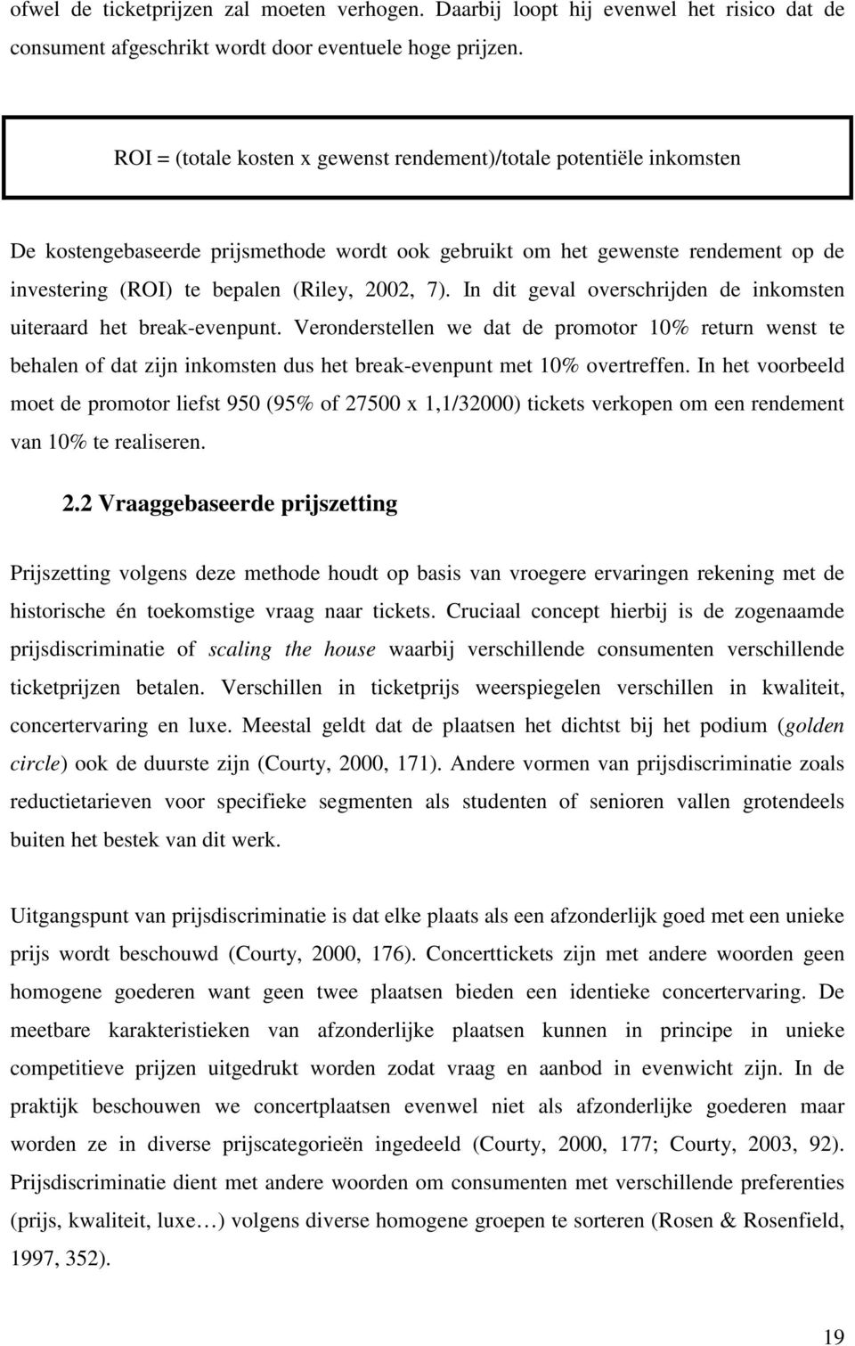 In dit geval overschrijden de inkomsten uiteraard het break-evenpunt. Veronderstellen we dat de promotor 10% return wenst te behalen of dat zijn inkomsten dus het break-evenpunt met 10% overtreffen.