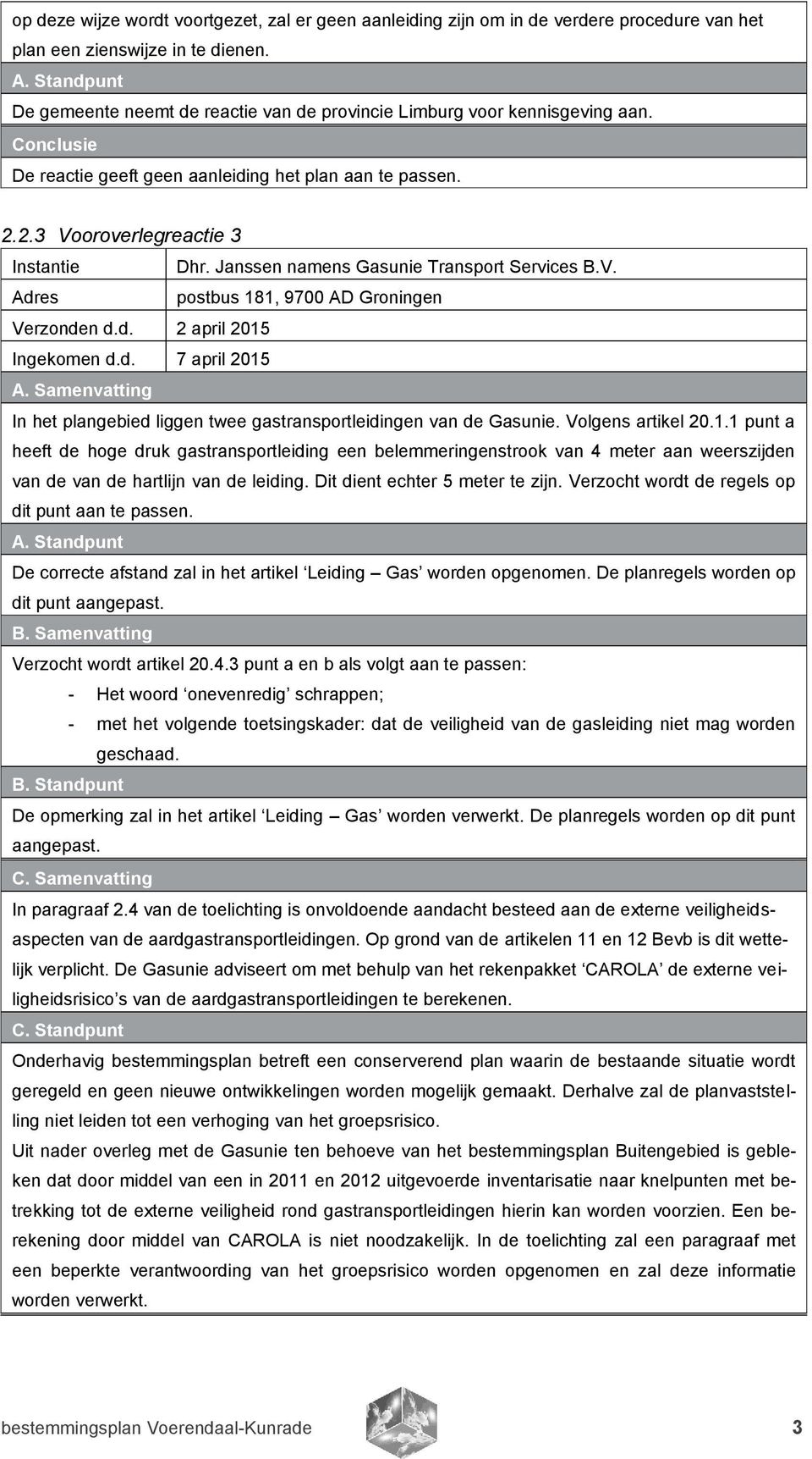 Janssen namens Gasunie Transport Services B.V. postbus 181, 9700 AD Groningen Verzonden d.d. 2 april 2015 Ingekomen d.d. 7 april 2015 In het plangebied liggen twee gastransportleidingen van de Gasunie.