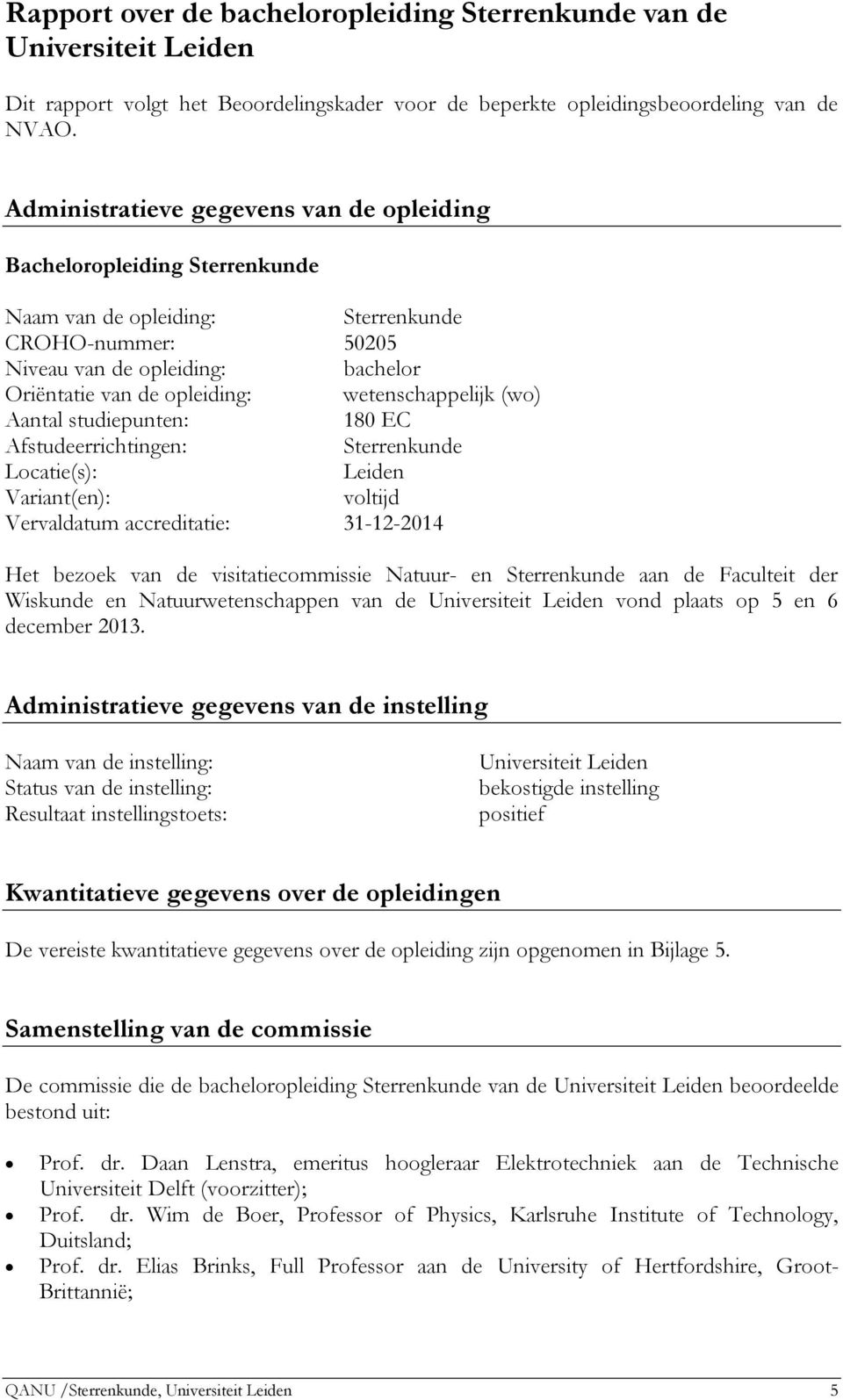 wetenschappelijk (wo) Aantal studiepunten: 180 EC Afstudeerrichtingen: Sterrenkunde Locatie(s): Leiden Variant(en): voltijd Vervaldatum accreditatie: 31-12-2014 Het bezoek van de visitatiecommissie