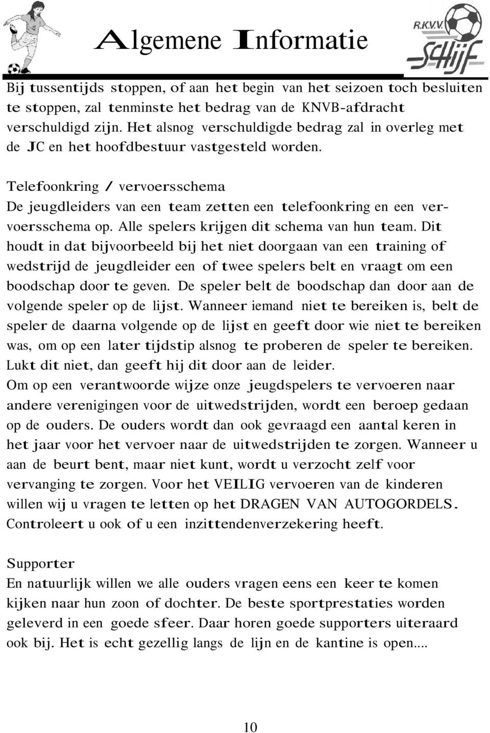 Telefoonkring / vervoersschema De jeugdleiders van een team zetten een telefoonkring en een vervoersschema op. Alle spelers krijgen dit schema van hun team.