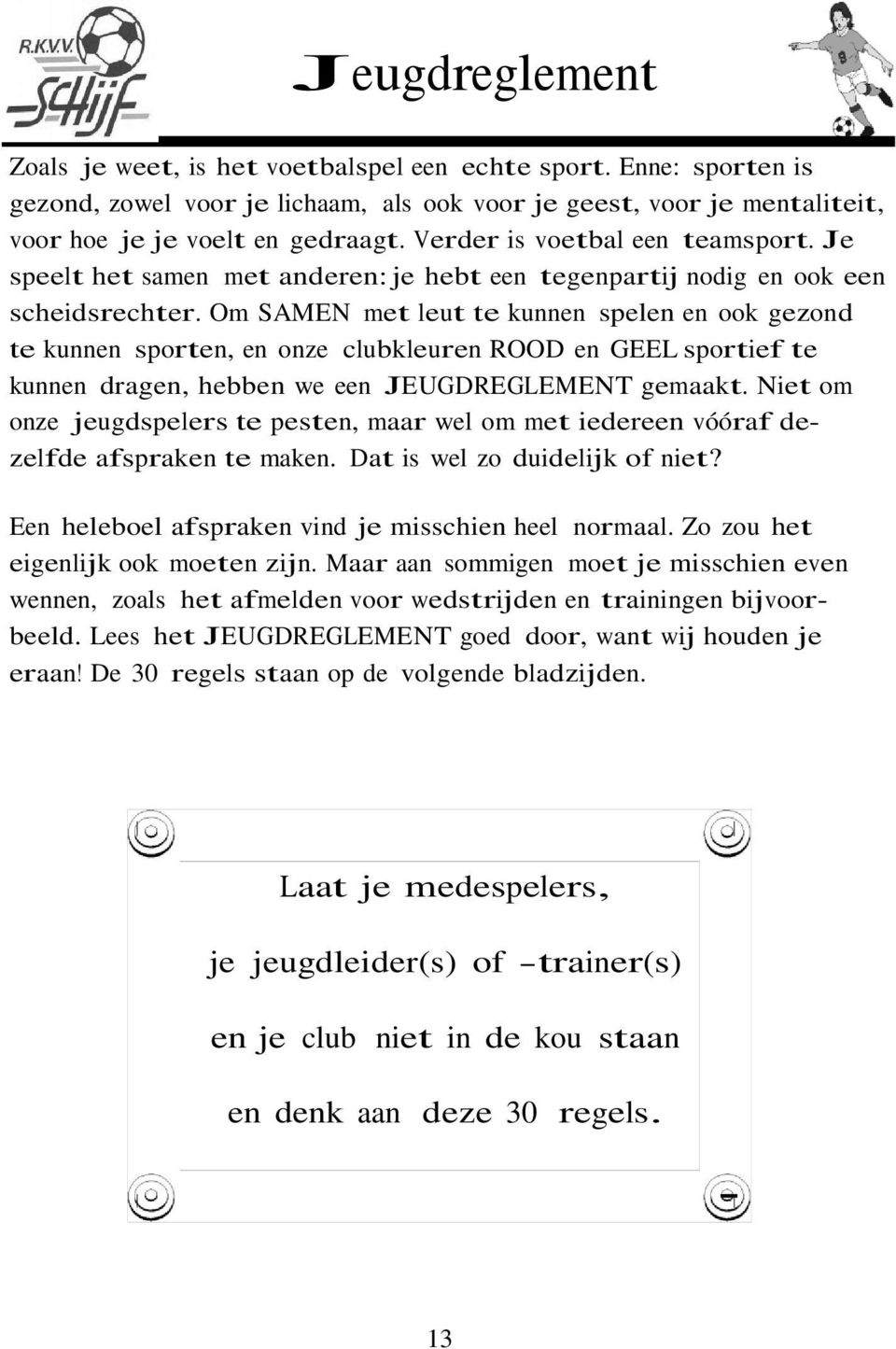 Om SAMEN met leut te kunnen spelen en ook gezond te kunnen sporten, en onze clubkleuren ROOD en GEEL sportief te kunnen dragen, hebben we een JEUGDREGLEMENT gemaakt.