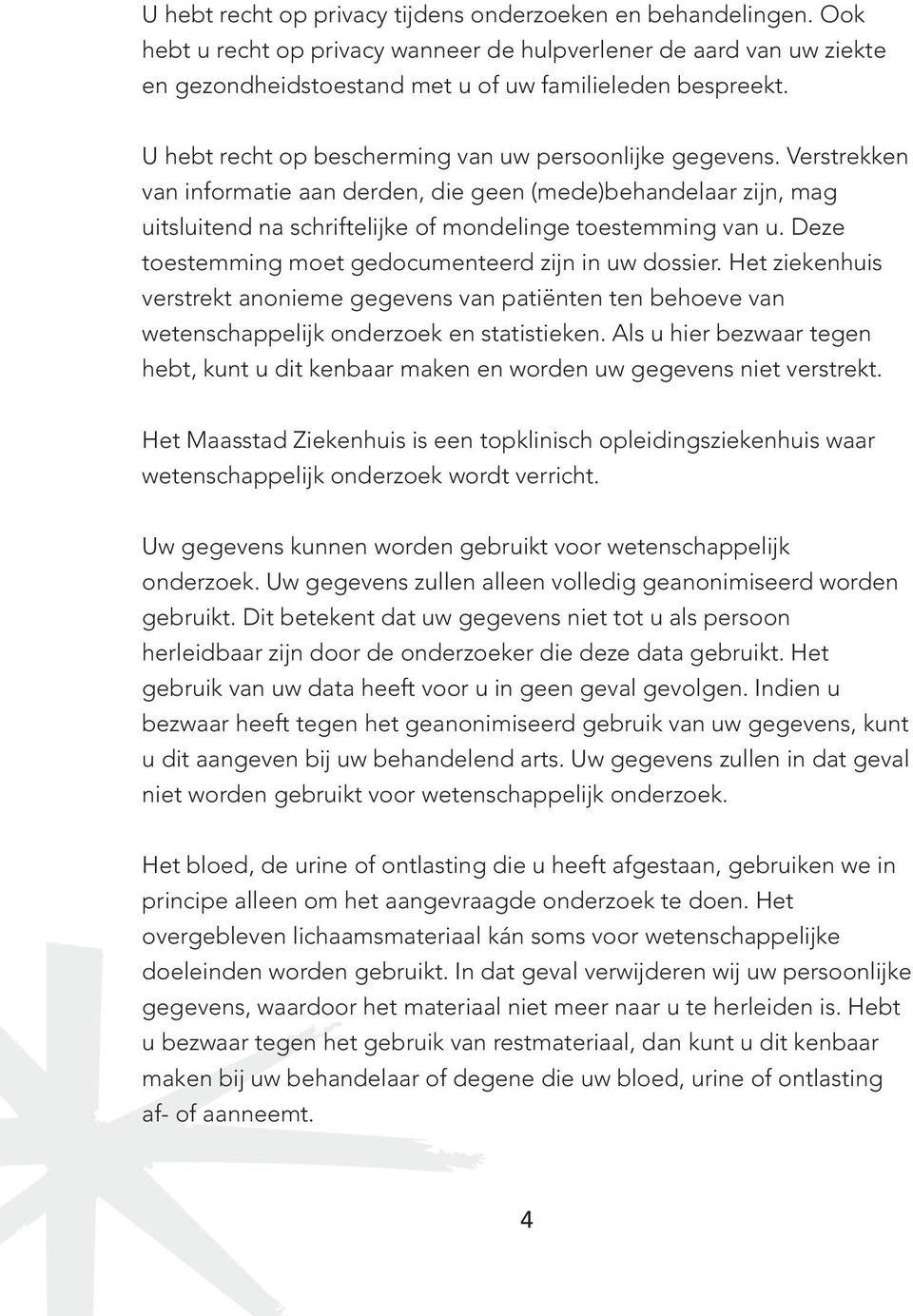 Deze toestemming moet gedocumenteerd zijn in uw dossier. Het ziekenhuis verstrekt anonieme gegevens van patiënten ten behoeve van wetenschappelijk onderzoek en statistieken.