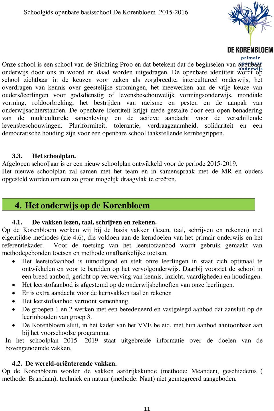 keuze van ouders/leerlingen voor godsdienstig of levensbeschouwelijk vormingsonderwijs, mondiale vorming, roldoorbreking, het bestrijden van racisme en pesten en de aanpak van onderwijsachterstanden.