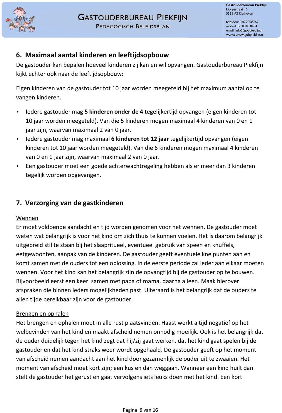 Iedere gastouder mag 5 kinderen onder de 4 tegelijkertijd opvangen (eigen kinderen tot 10 jaar worden meegeteld).