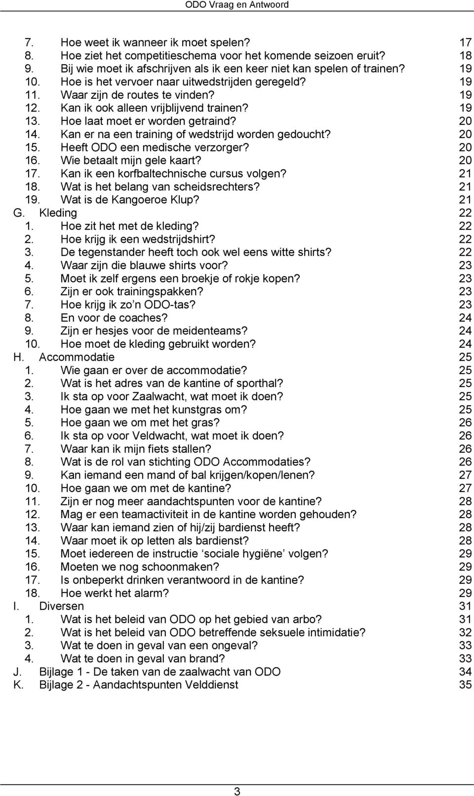 Kan er na een training of wedstrijd worden gedoucht? 20 15. Heeft ODO een medische verzorger? 20 16. Wie betaalt mijn gele kaart? 20 17. Kan ik een korfbaltechnische cursus volgen? 21 18.