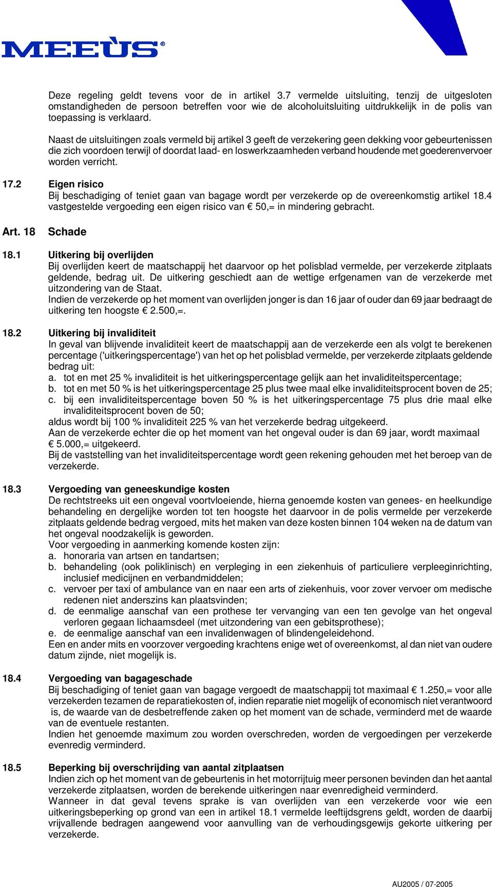 Naast de uitsluitingen zoals vermeld bij artikel 3 geeft de verzekering geen dekking voor gebeurtenissen die zich voordoen terwijl of doordat laad- en loswerkzaamheden verband houdende met