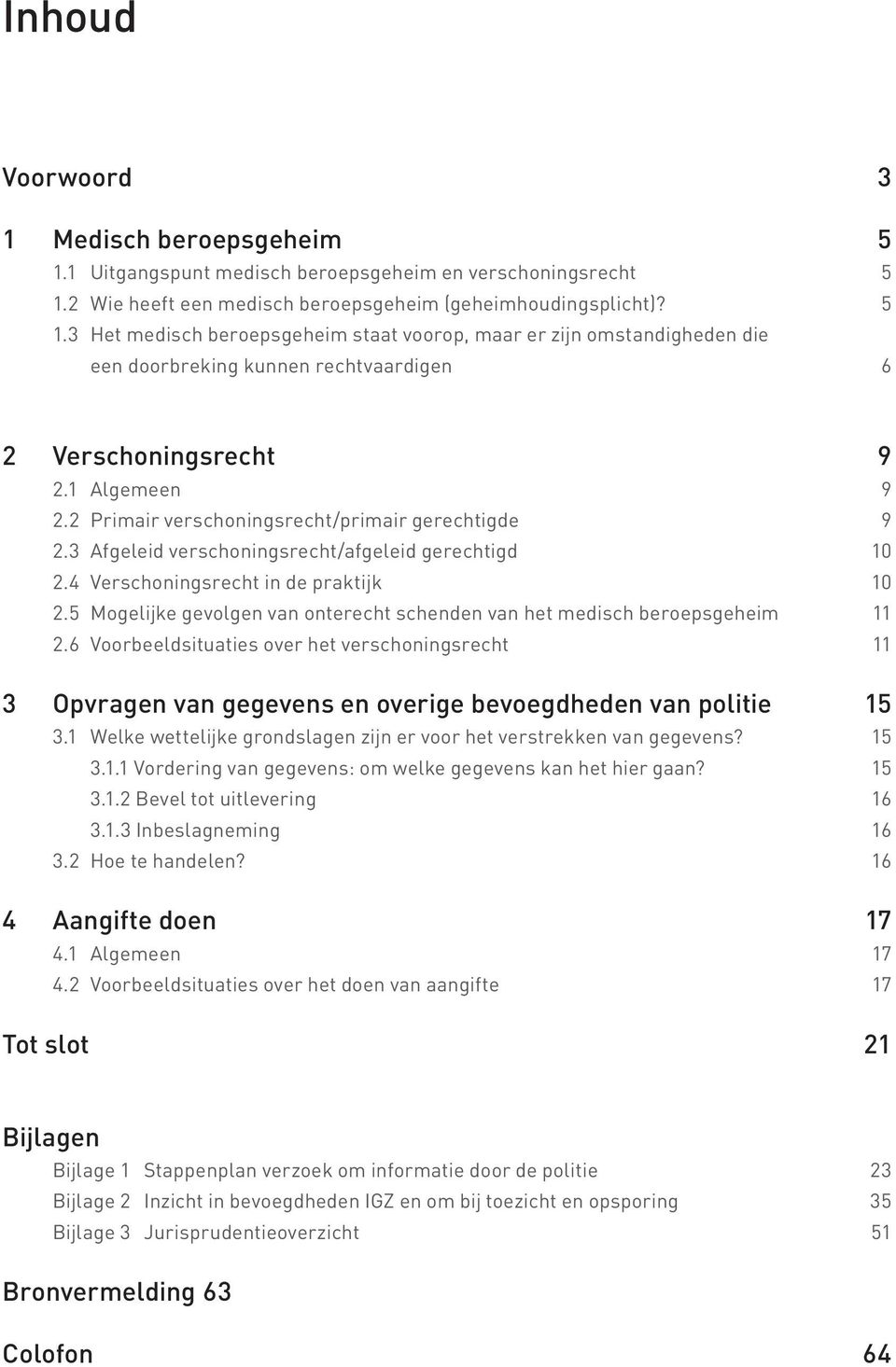 5 Mogelijke gevolgen van onterecht schenden van het medisch beroepsgeheim 11 2.6 Voorbeeldsituaties over het verschoningsrecht 11 3 Opvragen van gegevens en overige bevoegdheden van politie 15 3.