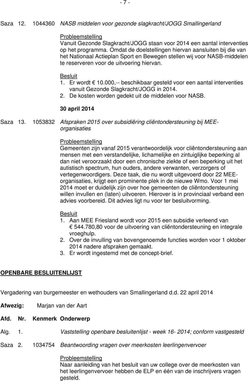 000,-- beschikbaar gesteld voor een aantal interventies vanuit Gezonde Slagkracht/JOGG in 2014. 2. De kosten worden gedekt uit de middelen voor NASB. 30 april 2014 Saza 13.