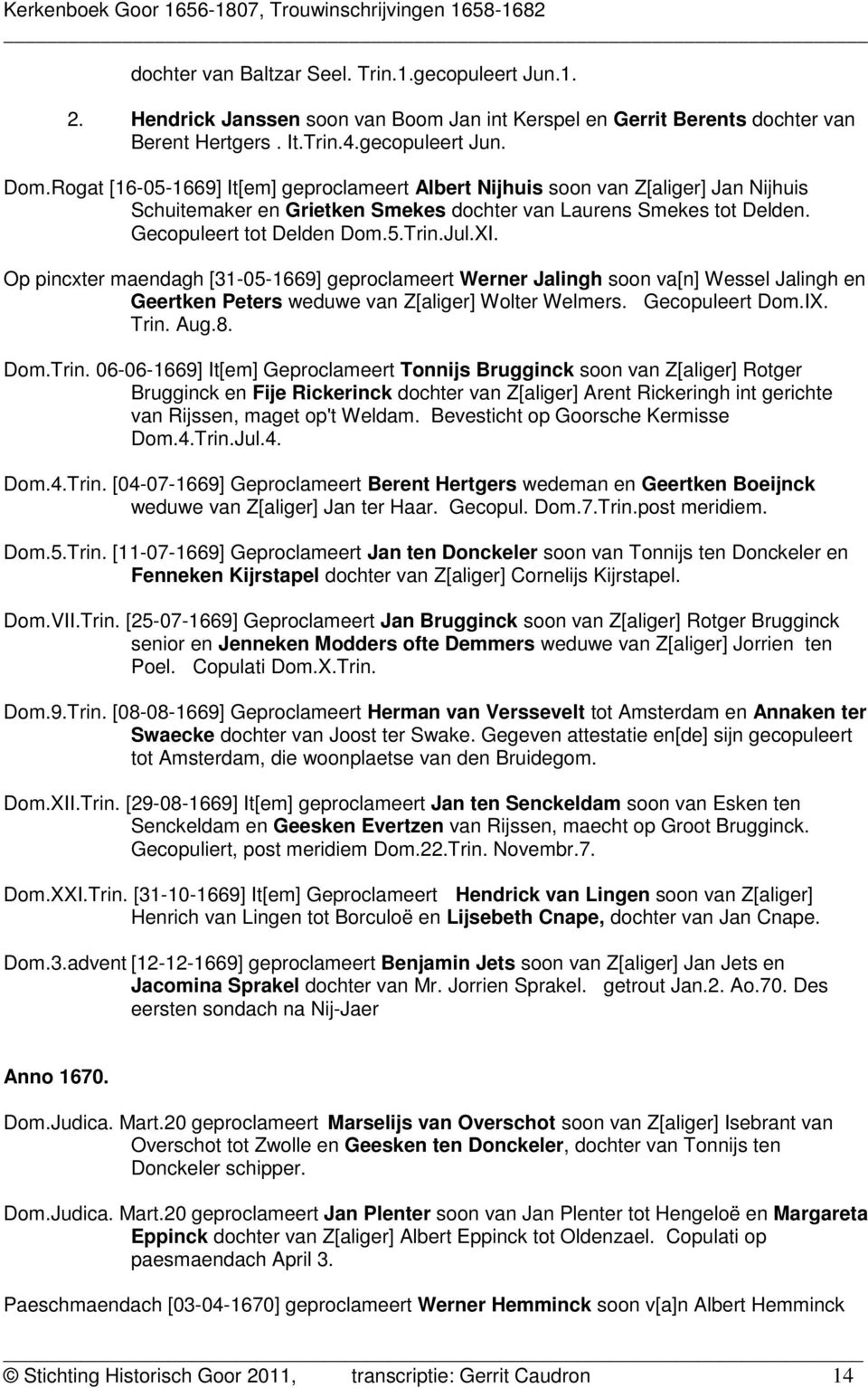 Op pincxter maendagh [31-05-1669] geproclameert Werner Jalingh soon va[n] Wessel Jalingh en Geertken Peters weduwe van Z[aliger] Wolter Welmers. Gecopuleert Dom.IX. Trin.