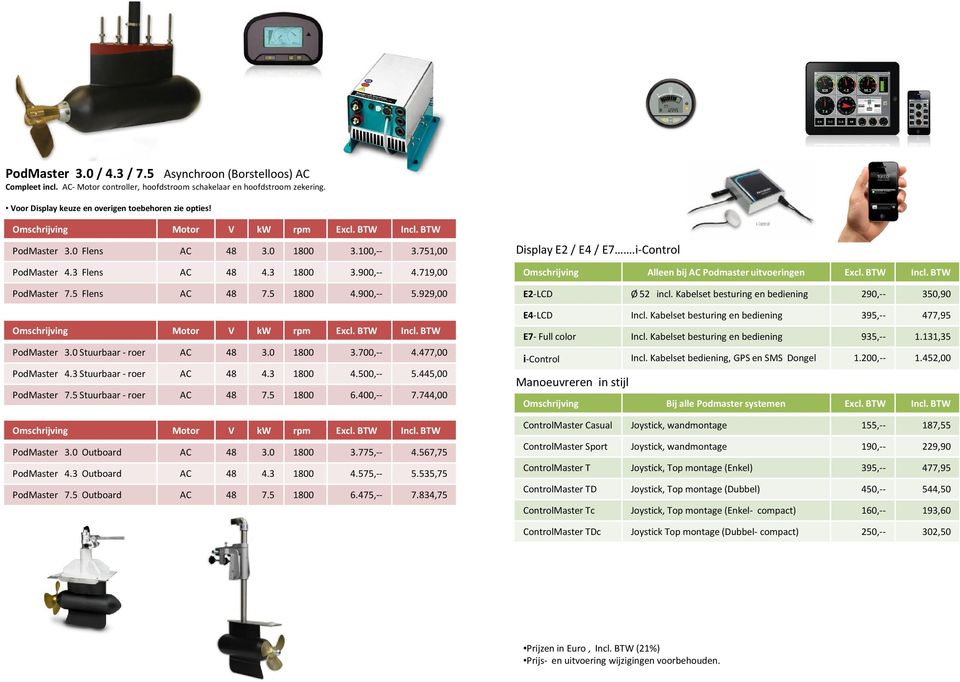 0 1800 3.700,-- 4.477,00 PodMaster 4.3 Stuurbaar - roer AC 48 4.3 1800 4.500,-- 5.445,00 PodMaster 7.5 Stuurbaar - roer AC 48 7.5 1800 6.400,-- 7.744,00 PodMaster 3.0 Outboard AC 48 3.0 1800 3.775,-- 4.