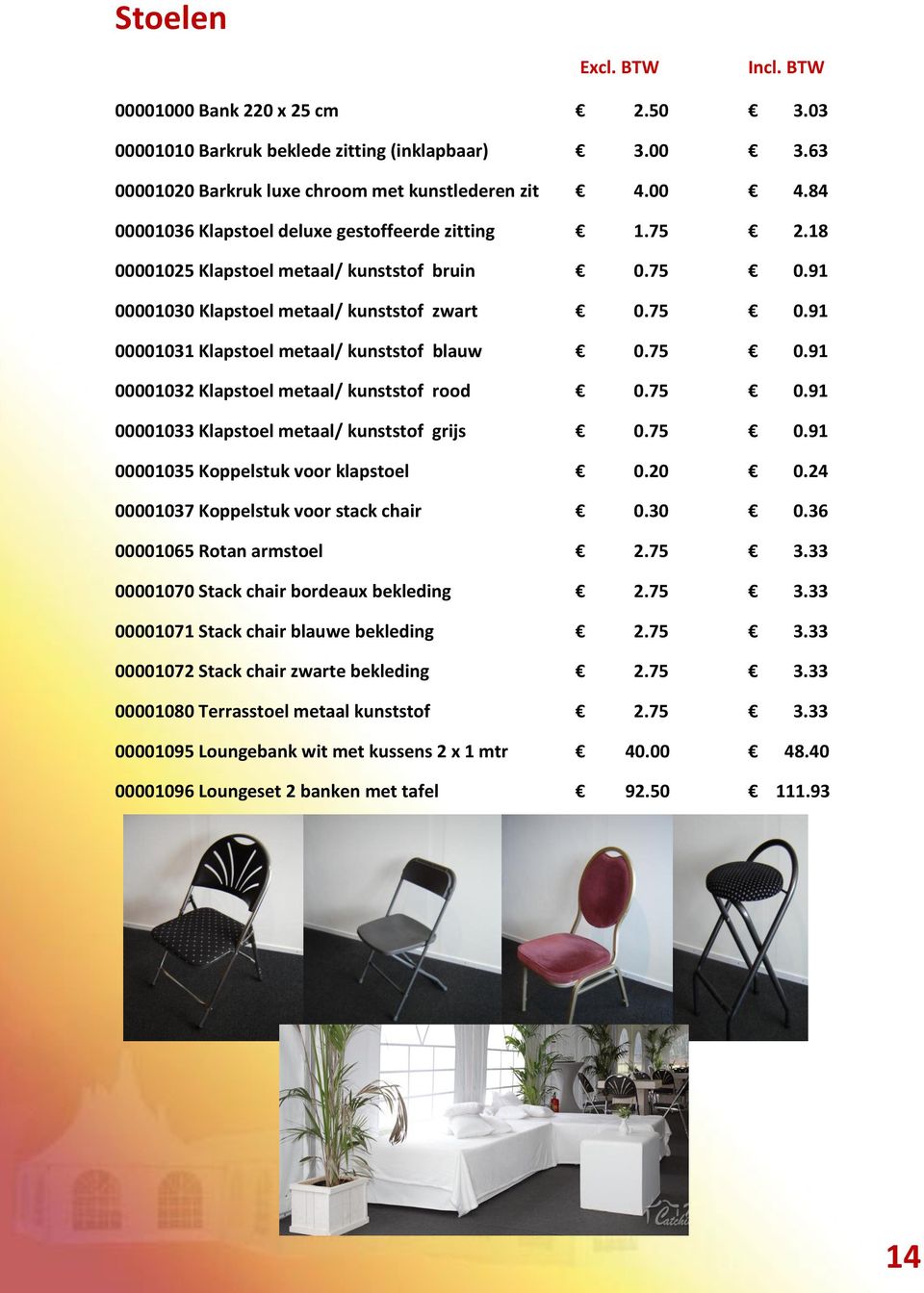 75 0.91 00001032 Klapstoel metaal/ kunststof rood 0.75 0.91 00001033 Klapstoel metaal/ kunststof grijs 0.75 0.91 00001035 Koppelstuk voor klapstoel 0.20 0.24 00001037 Koppelstuk voor stack chair 0.
