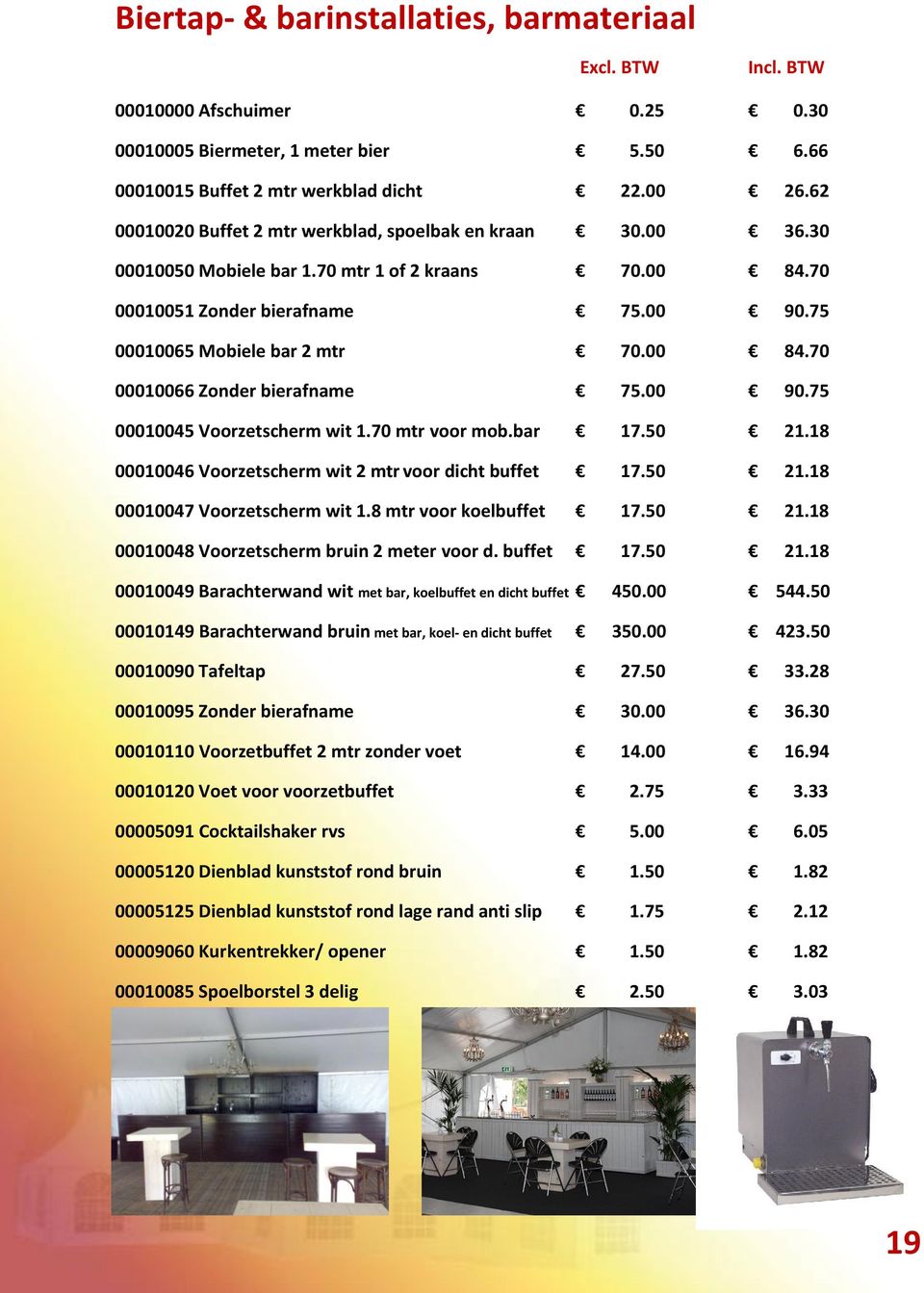 00 90.75 00010045 Voorzetscherm wit 1.70 mtr voor mob.bar 17.50 21.18 00010046 Voorzetscherm wit 2 mtr voor dicht buffet 17.50 21.18 00010047 Voorzetscherm wit 1.8 mtr voor koelbuffet 17.50 21.18 00010048 Voorzetscherm bruin 2 meter voor d.