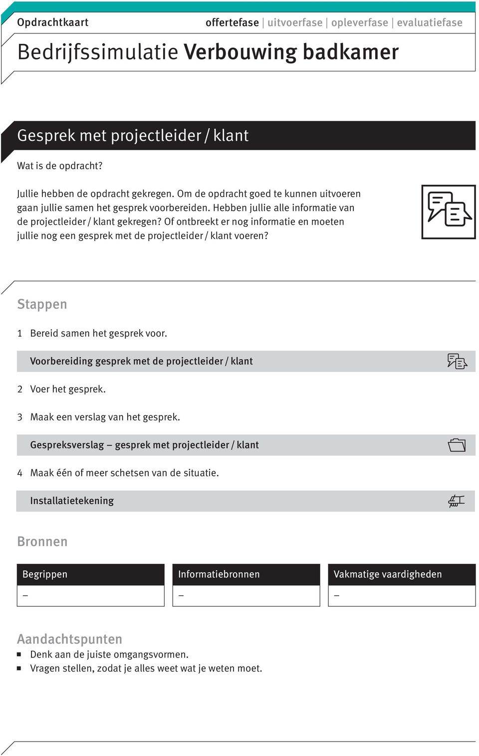 Of ontbreekt er nog informatie en moeten jullie nog een gesprek met de projectleider / klant voeren? Stappen 1 Bereid samen het gesprek voor.