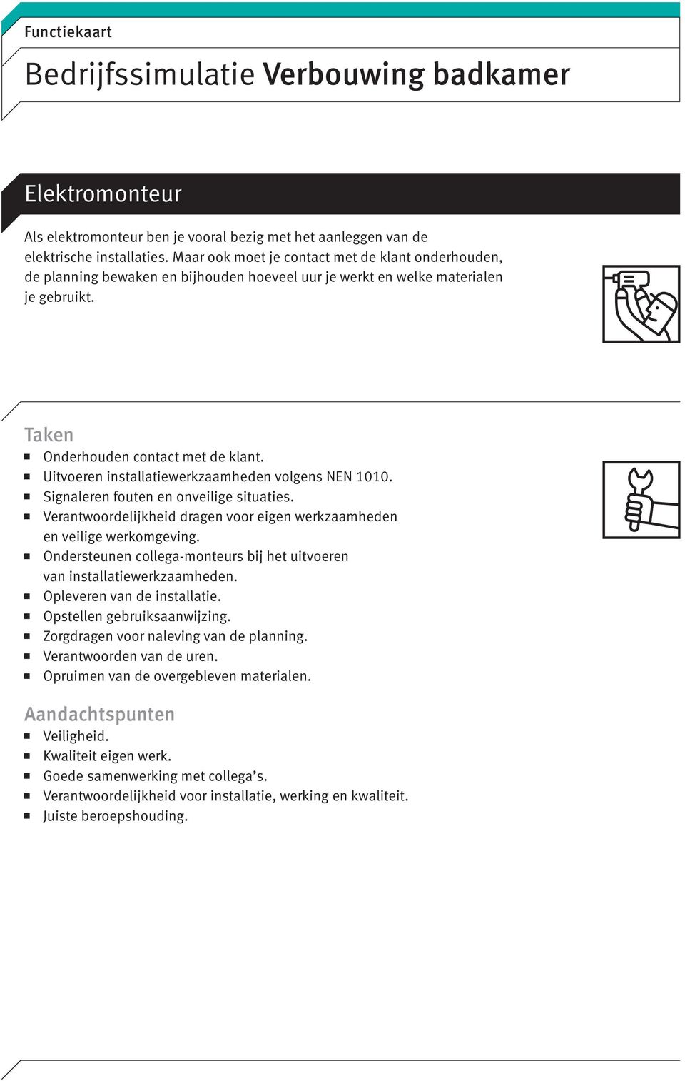 Uitvoeren installatiewerkzaamheden volgens NEN 1010. Signaleren fouten en onveilige situaties. Verantwoordelijkheid dragen voor eigen werkzaamheden en veilige werkomgeving.