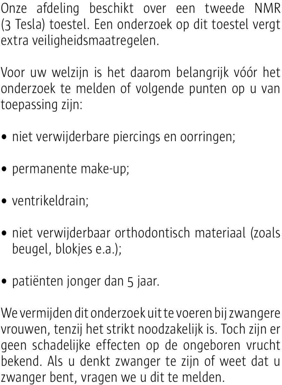 make-up; ventrikeldrain; niet verwijderbaar orthodontisch materiaal (zoals beugel, blokjes e.a.); patiënten jonger dan 5 jaar.