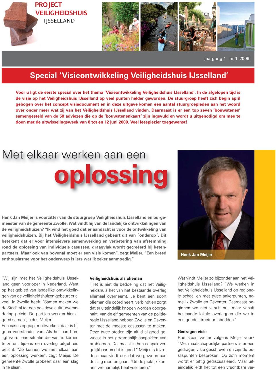 De stuurgroep heeft zich begin april gebogen over het concept visiedocument en in deze uitgave komen een aantal stuurgroepleden aan het woord over onder meer wat zij van het Veiligheidshuis