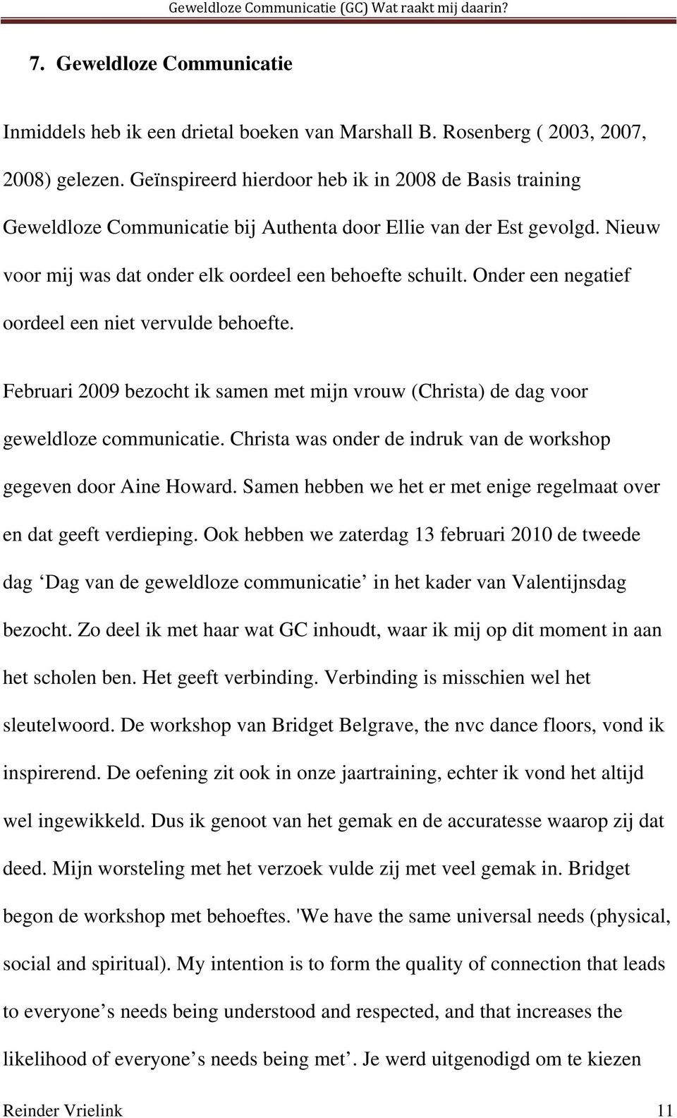 Onder een negatief oordeel een niet vervulde behoefte. Februari 2009 bezocht ik samen met mijn vrouw (Christa) de dag voor geweldloze communicatie.