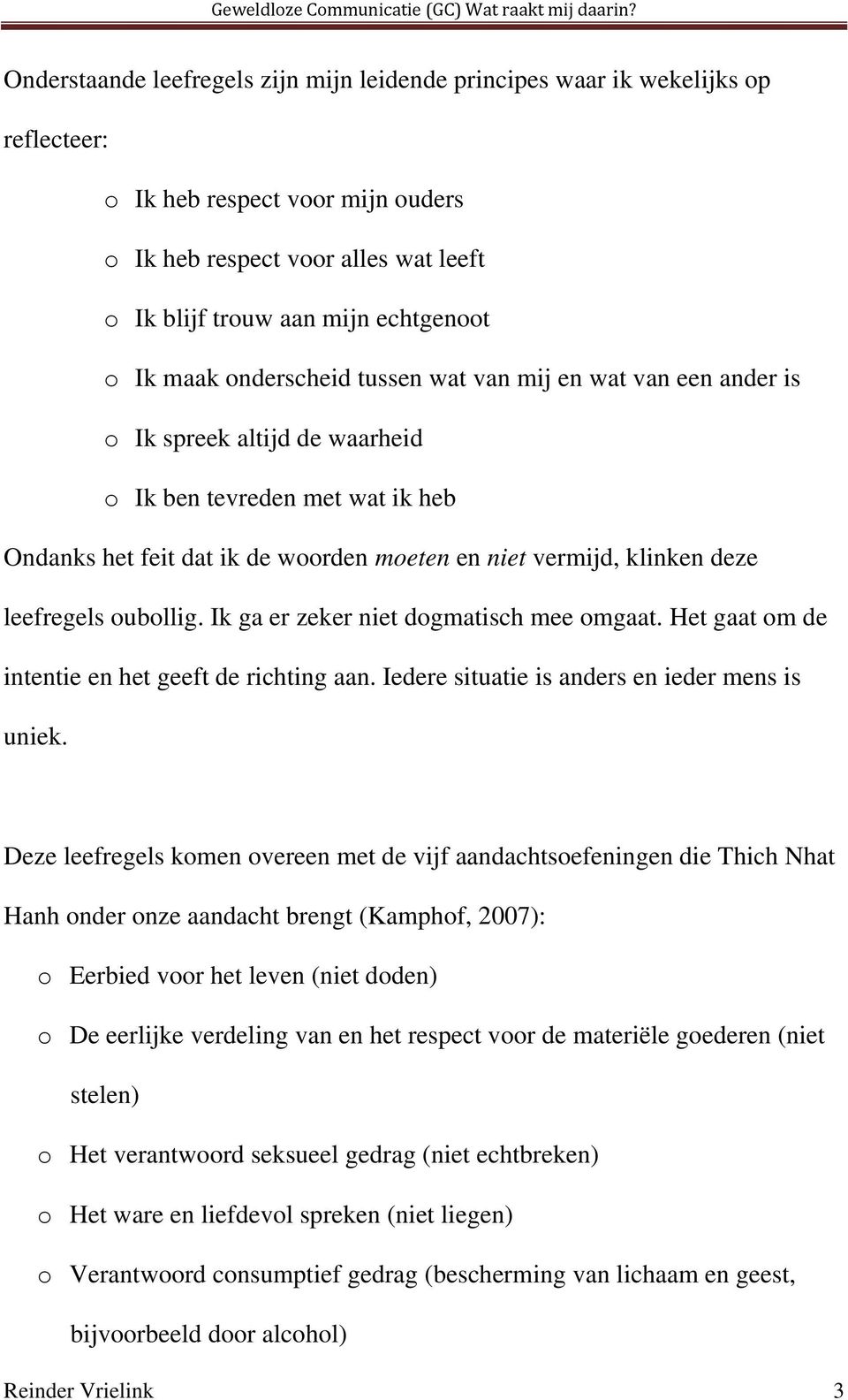 leefregels oubollig. Ik ga er zeker niet dogmatisch mee omgaat. Het gaat om de intentie en het geeft de richting aan. Iedere situatie is anders en ieder mens is uniek.