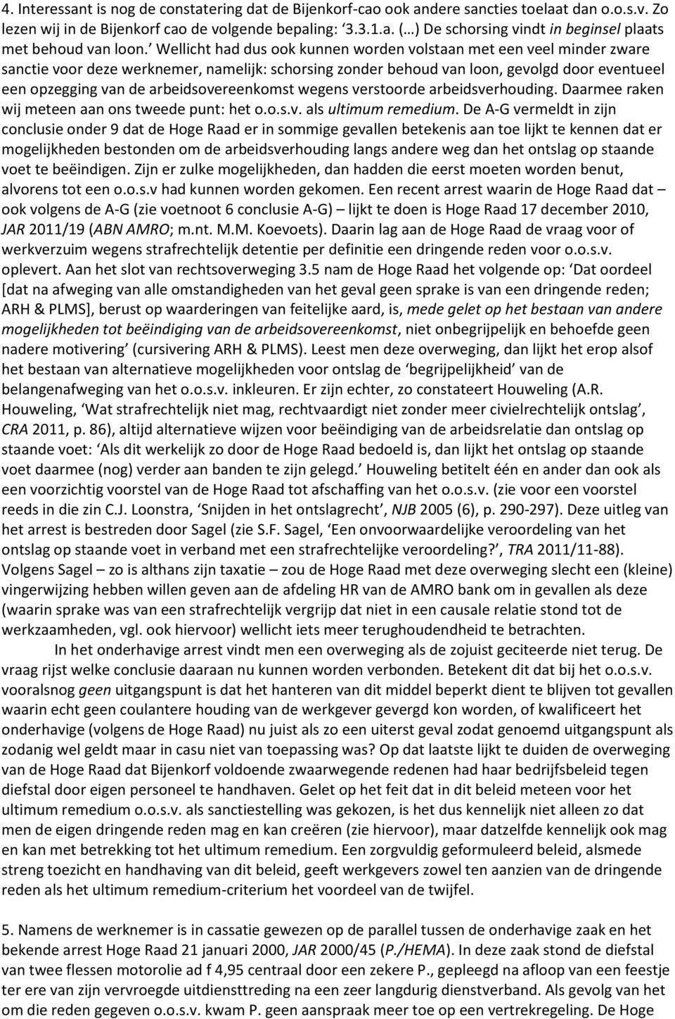 arbeidsovereenkomst wegens verstoorde arbeidsverhouding. Daarmee raken wij meteen aan ons tweede punt: het o.o.s.v. als ultimum remedium.