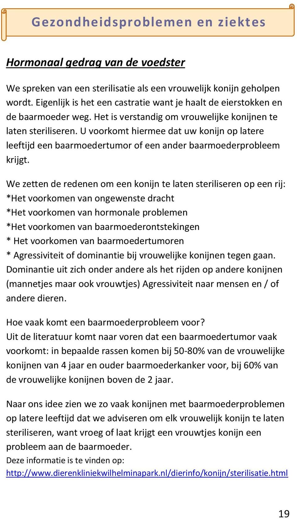 U voorkomt hiermee dat uw konijn op latere leeftijd een baarmoedertumor of een ander baarmoederprobleem krijgt.