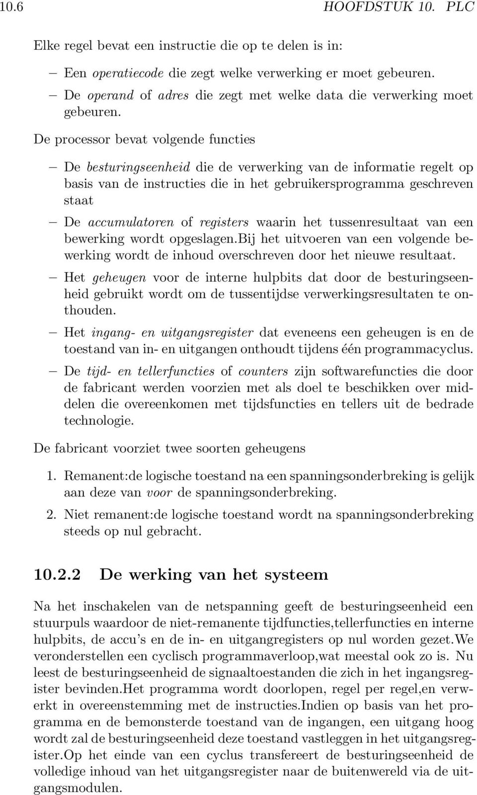 De processor bevat volgende functies De besturingseenheid die de verwerking van de informatie regelt op basis van de instructies die in het gebruikersprogramma geschreven staat De accumulatoren of