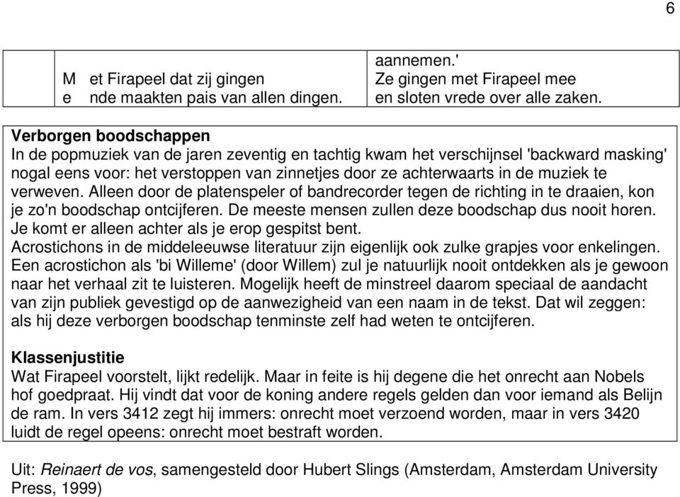 verweven. Alleen door de platenspeler of bandrecorder tegen de richting in te draaien, kon je zo'n boodschap ontcijferen. De meeste mensen zullen deze boodschap dus nooit horen.