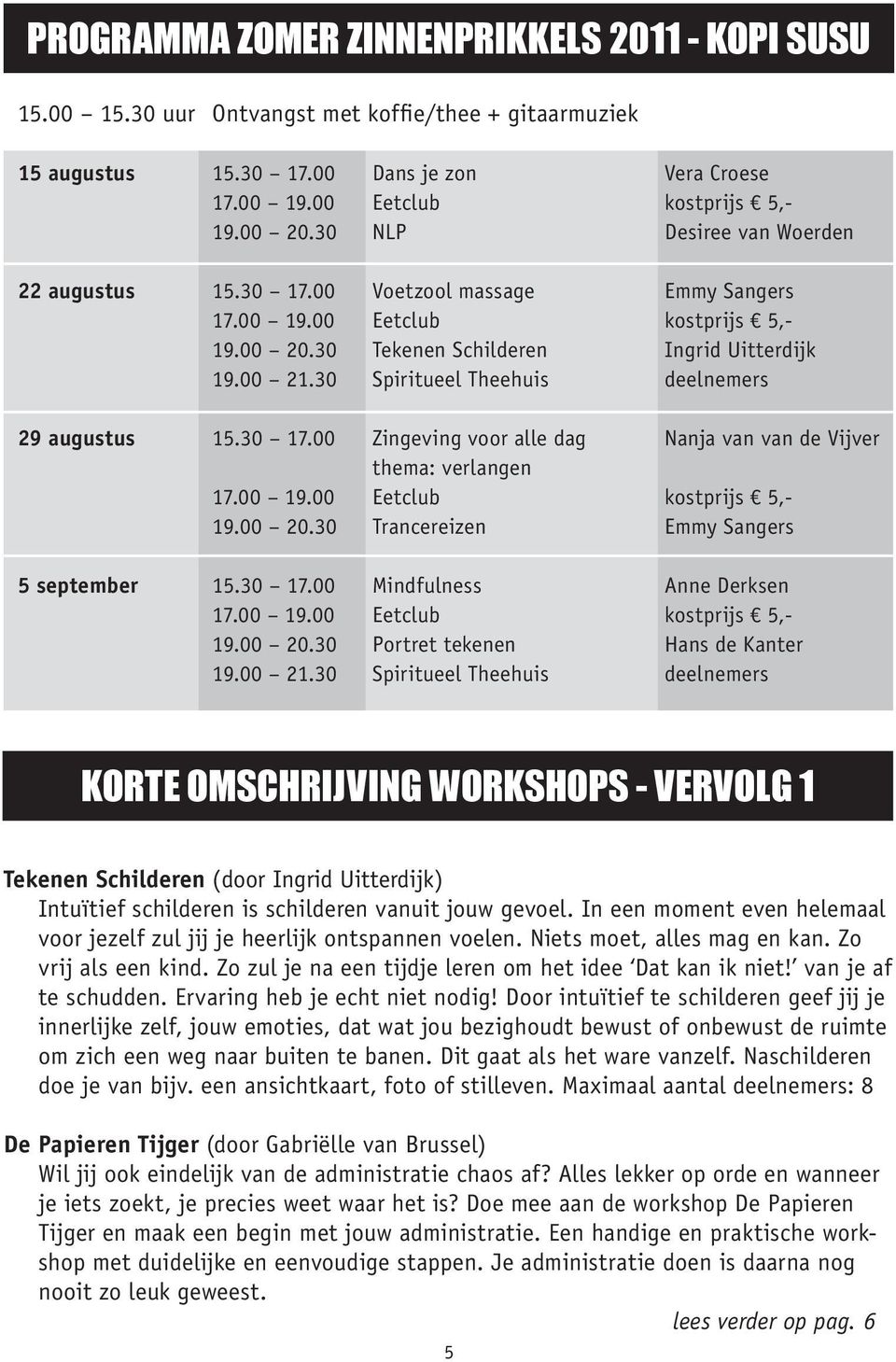 00 20.30 Trancereizen Emmy Sangers 5 september 15.30 17.00 Mindfulness Anne Derksen 19.00 20.30 Portret tekenen Hans de Kanter 19.00 21.