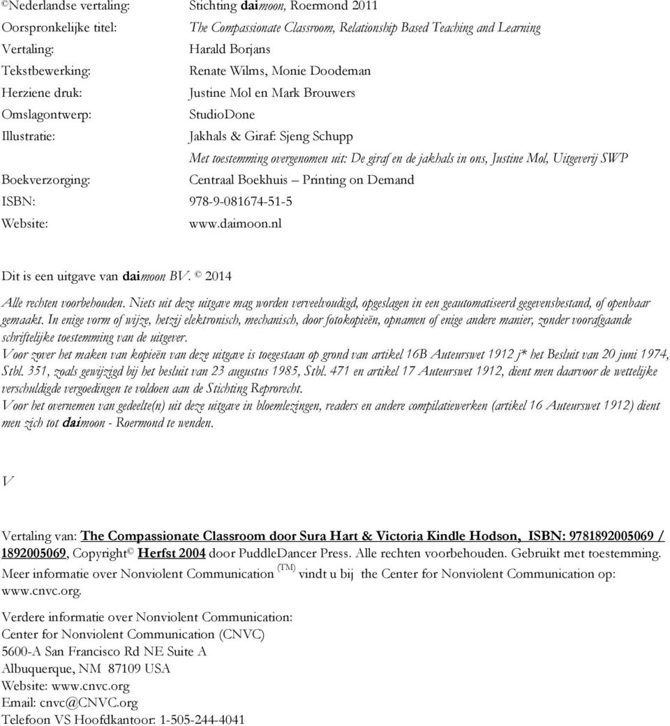 Justine Mol, Uitgeverij SWP Boekverzorging: Centraal Boekhuis Printing on Demand ISBN: 978-9-081674-51-5 Website: www.daimoon.nl Dit is een uitgave van daimoon BV. 2014 Alle rechten voorbehouden.