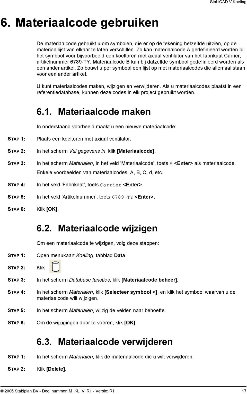 Materiaalcode B kan bij datzelfde symbool gedefinieerd worden als een ander artikel. Zo bouwt u per symbool een lijst op met materiaalcodes die allemaal staan voor een ander artikel.