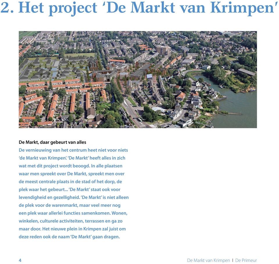 In alle plaatsen waar men spreekt over De Markt, spreekt men over de meest centrale plaats in de stad of het dorp, de plek waar het gebeurt.