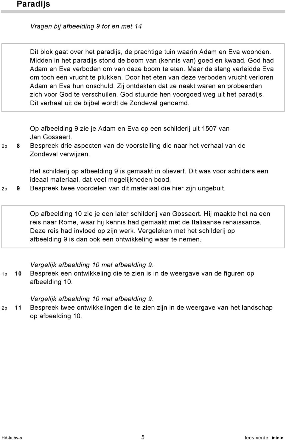 Zij ontdekten dat ze naakt waren en probeerden zich voor God te verschuilen. God stuurde hen voorgoed weg uit het paradijs. Dit verhaal uit de bijbel wordt de Zondeval genoemd.