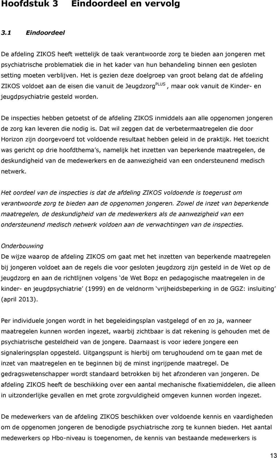 moeten verblijven. Het is gezien deze doelgroep van groot belang dat de afdeling ZIKOS voldoet aan de eisen die vanuit de Jeugdzorg PLUS, maar ook vanuit de Kinder- en jeugdpsychiatrie gesteld worden.