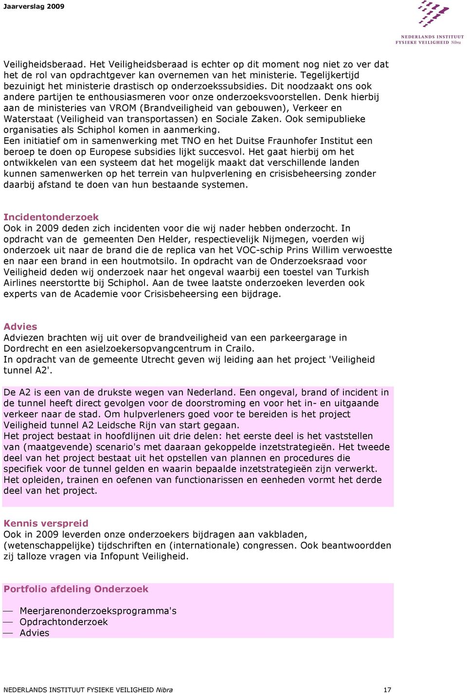 Denk hierbij aan de ministeries van VROM (Brandveiligheid van gebouwen), Verkeer en Waterstaat (Veiligheid van transportassen) en Sociale Zaken.