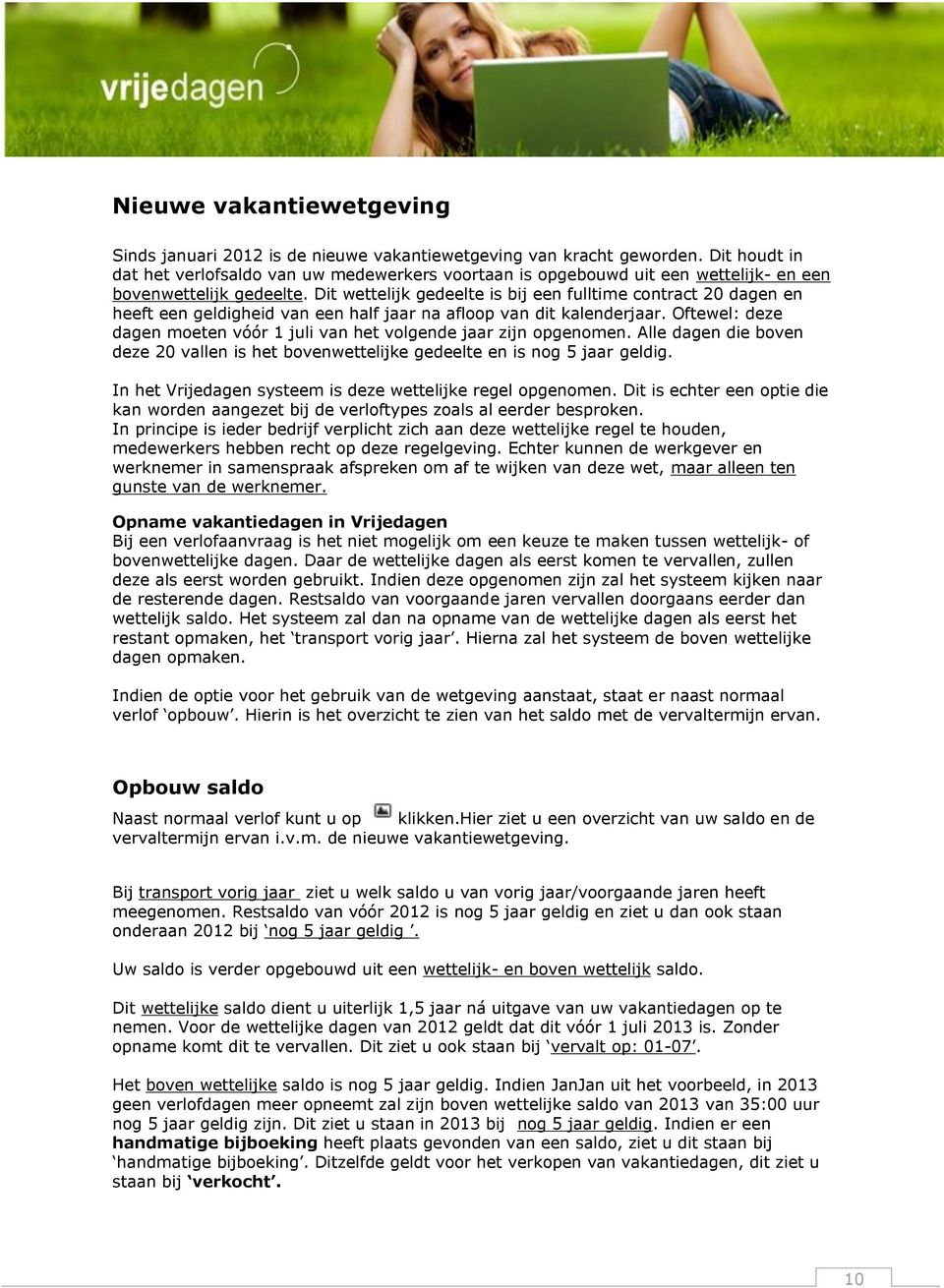 Dit wettelijk gedeelte is bij een fulltime contract 20 dagen en heeft een geldigheid van een half jaar na afloop van dit kalenderjaar.