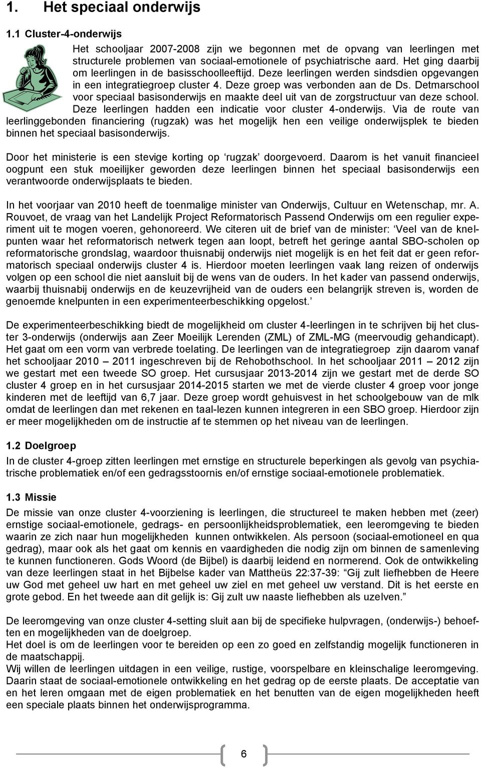 Detmarschool voor speciaal basisonderwijs en maakte deel uit van de zorgstructuur van deze school. Deze leerlingen hadden een indicatie voor cluster 4-onderwijs.