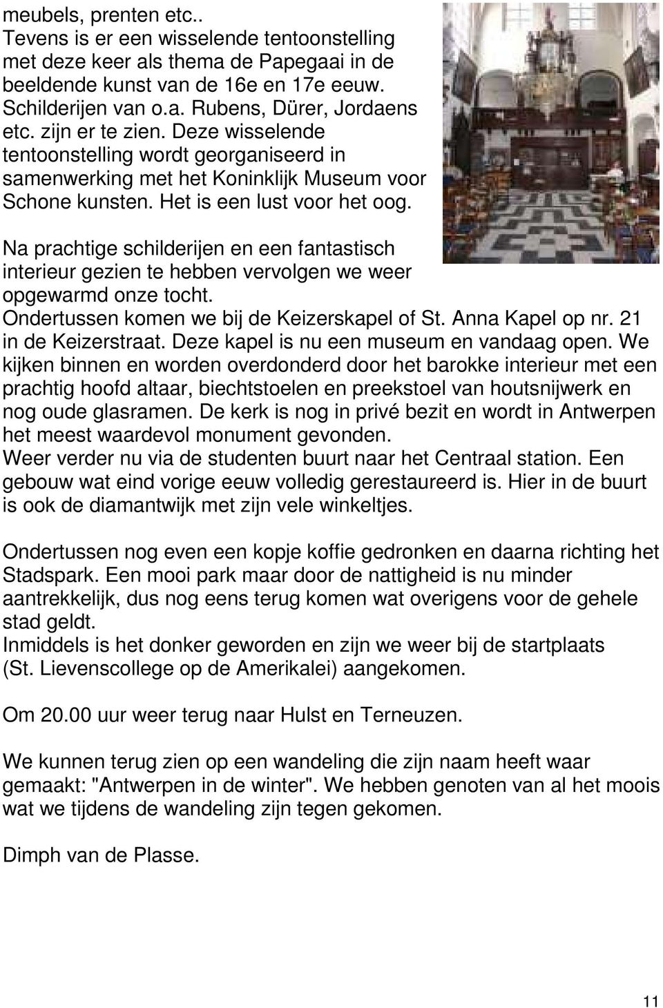 Na prachtige schilderijen en een fantastisch interieur gezien te hebben vervolgen we weer opgewarmd onze tocht. Ondertussen komen we bij de Keizerskapel of St. Anna Kapel op nr. 21 in de Keizerstraat.