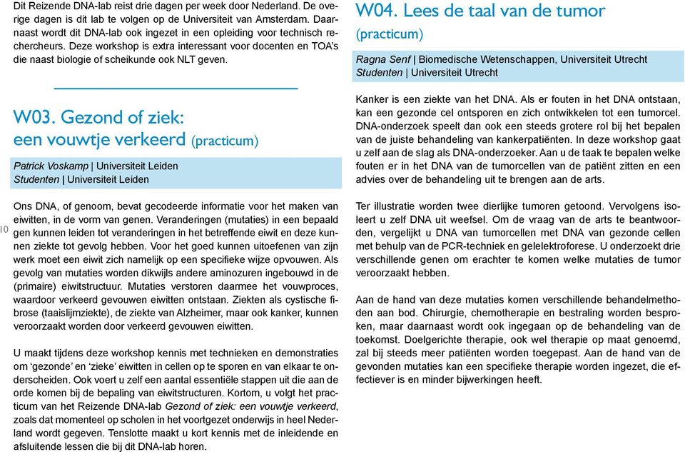 Gezond of ziek: een vouwtje verkeerd (practicum) Patrick Voskamp Universiteit Leiden Studenten Universiteit Leiden Ons DNA, of genoom, bevat gecodeerde informatie voor het maken van eiwitten, in de