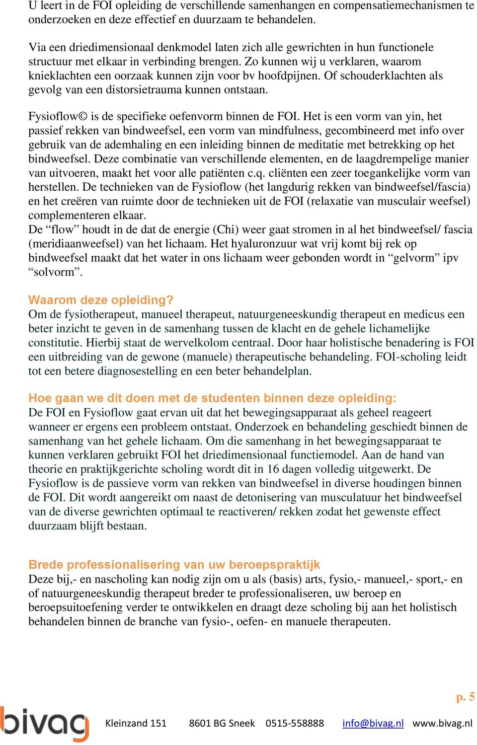 Zo kunnen wij u verklaren, waarom knieklachten een oorzaak kunnen zijn voor bv hoofdpijnen. Of schouderklachten als gevolg van een distorsietrauma kunnen ontstaan.