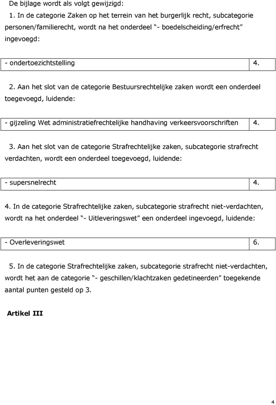 Aan het slot van de categorie Bestuursrechtelijke zaken wordt een onderdeel toegevoegd, luidende: - gijzeling Wet administratiefrechtelijke handhaving verkeersvoorschriften 4. 3.