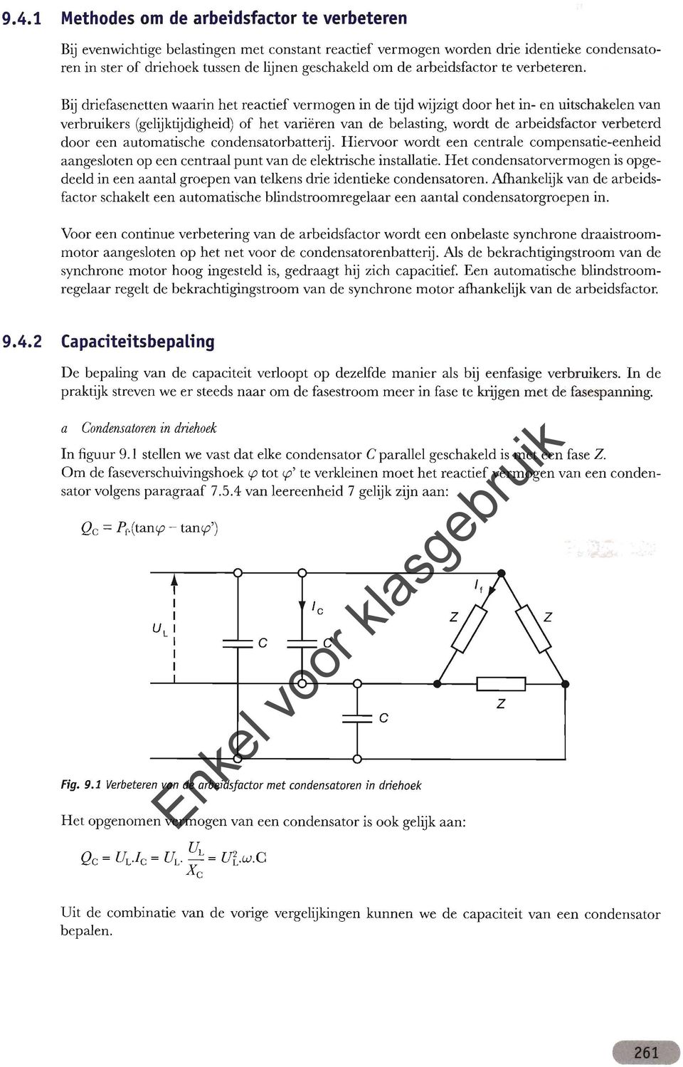 Bij driefasenetten waarin het reactief vermogen in de tijd wijzigt door het in- en uitschakelen van verbruikers (gelijktijdigheid) of het varieren van de belasting, wordt de arbeidsfactor verbeterd