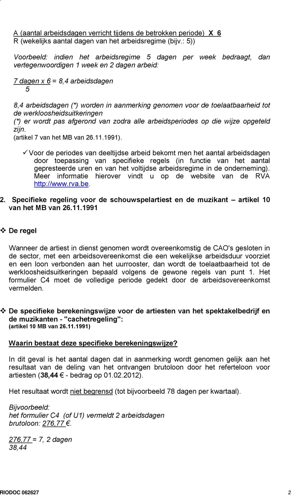 voor de toelaatbaarheid tot de werkloosheidsuitkeringen (*) er wordt pas afgerond van zodra alle arbeidsperiodes op die wijze opgeteld zijn. (artikel 7 van het MB van 26.11.1991).