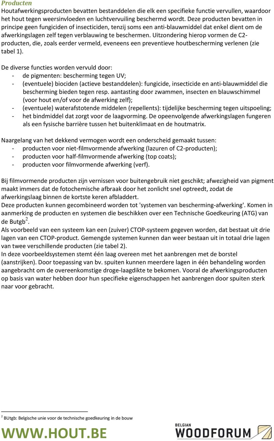 Uitzondering hierop vormen de C2- producten, die, zoals eerder vermeld, eveneens een preventieve houtbescherming verlenen (zie tabel 1).