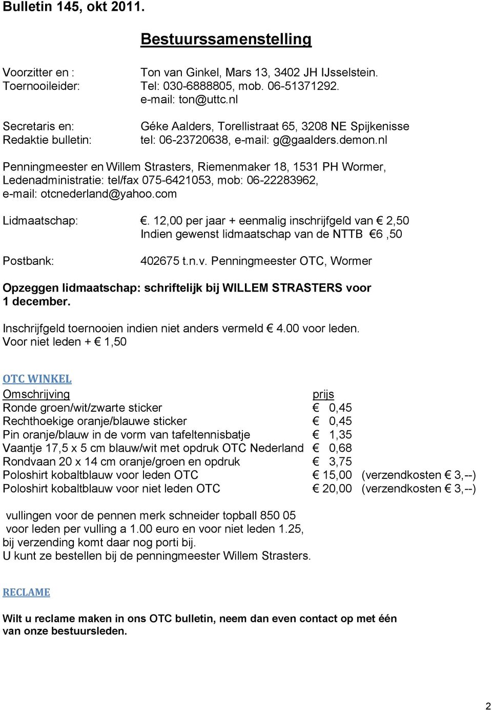 nl Penningmeester en Willem Strasters, Riemenmaker 18, 1531 PH Wormer, Ledenadministratie: tel/fax 075-6421053, mob: 06-22283962, e-mail: otcnederland@yahoo.com Lidmaatschap:.